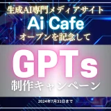 生成AI専門メディアサイト【Ai Cafe】オープン記念。オリジナルGPTs制作キャンペーン開始