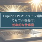 Copilot＋PCオフライン環境でもフル稼働可!効率的な仕事術