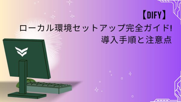 【Dify】ローカル環境セットアップ完全ガイド!導入手順と注意点