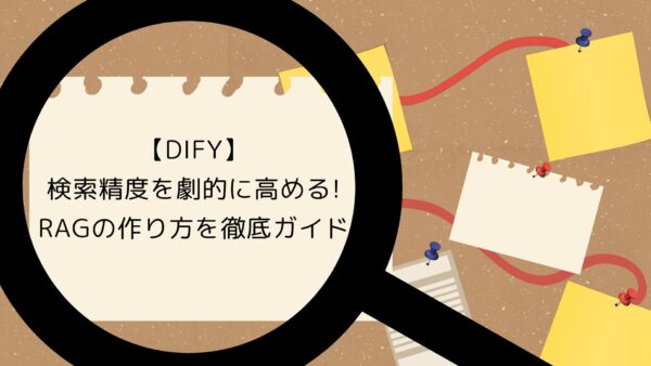 【Dify】検索精度を劇的に高める!RAGの作り方を徹底ガイド