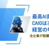 最高AI責任者CAIOは次世代経営の切り札!全企業が設置すべき理由